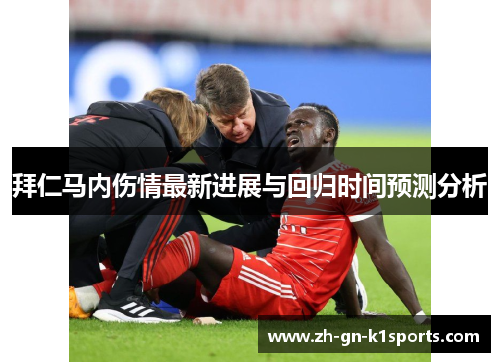 拜仁马内伤情最新进展与回归时间预测分析