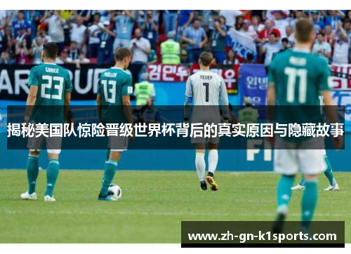 揭秘美国队惊险晋级世界杯背后的真实原因与隐藏故事