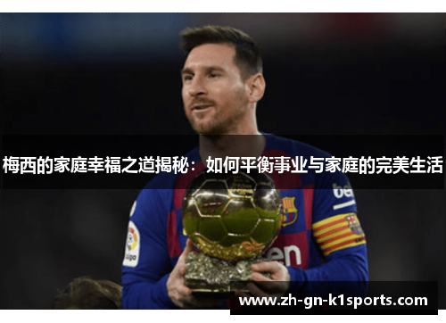 梅西的家庭幸福之道揭秘：如何平衡事业与家庭的完美生活