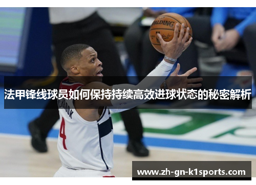 法甲锋线球员如何保持持续高效进球状态的秘密解析