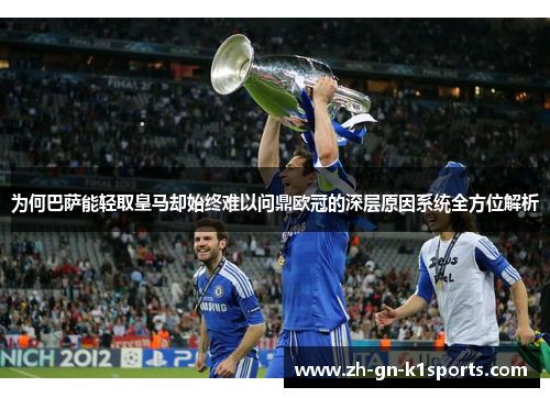 为何巴萨能轻取皇马却始终难以问鼎欧冠的深层原因系统全方位解析