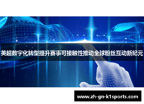 英超数字化转型提升赛事可接触性推动全球粉丝互动新纪元