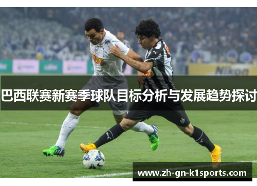 巴西联赛新赛季球队目标分析与发展趋势探讨
