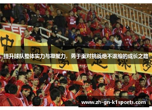 提升球队整体实力与凝聚力，勇于面对挑战绝不退缩的成长之路