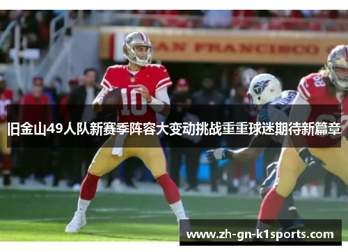 旧金山49人队新赛季阵容大变动挑战重重球迷期待新篇章