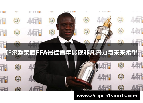 帕尔默荣膺PFA最佳青年展现非凡潜力与未来希望
