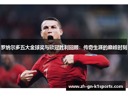 罗纳尔多五大金球奖与欧冠胜利回顾：传奇生涯的巅峰时刻
