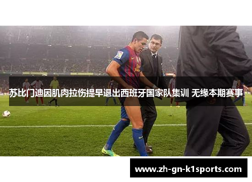 苏比门迪因肌肉拉伤提早退出西班牙国家队集训 无缘本期赛事